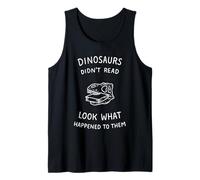 Dinosaurs Didn't Read Look What Happened to Them Tank Top