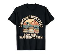 Dinosaurs Didn't Read Look What Happened to Them Teacher T-Shirt