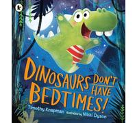 Dinosaurs Don't Have Bedtimes!: The perfect funny bedtime read for dinosaur-loving kids aged 3-7 with wild imaginations