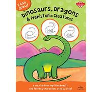 Dinosaurs, Dragons & Prehistoric Creatures: Learn to draw reptilian beasts and fantasy characters step by step! (I Can Draw)