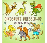 Dinosaurs Dressed-Up: Coloring Book 40 Original Illustrations of Silly Dinosaurs in Costumes and Outfits!