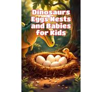 Dinosaurs Eggs Nests and Babies for Kids: How Dinosaurs Hatched, Built Nests, and Raised Their Young - Fossil Science Explained for Young Readers (Dinosaurs Basic For Kids)