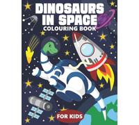 Dinosaurs In Space Colouring Book For Kids: Dinosaur Colouring Book With 35 Astronaut And Space Ship Illustrations