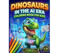 Dinosaurs in the AI Era: Coloring Book for Kids Ages 5-10 | Dinosaurs, Robots and Artificial Intelligence in a Futuristic World | 60 Original ... Gift Idea (Impossible Worlds Coloring Books)