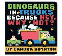 Dinosaurs in Trucks Because Hey, Why Not? (Boynton on Board (Sandra Boynton Board Books))