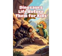 Dinosaurs Life Before Them for Kids: A Journey Through Prehistoric Oceans, Giant Bugs, Ancient Reptiles, and Earth's First Creatures: 16 (Dinosaurs Basic For Kids)