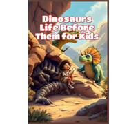 Dinosaurs Life Before Them for Kids: A Journey Through Prehistoric Oceans, Giant Bugs, Ancient Reptiles, and Earth's First Creatures