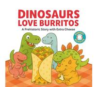Dinosaurs Love Burritos: A Laugh-Out-Loud Dinosaur Adventure That Shows Kids How Fun It Can Be To Share, Work Together, And Make Space For Everyone. ... Tiny Arms Along The Way!: 1 (Hungry Buddies)