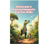 Dinosaurs Paleontologists Dig for Kids: How Scientists Uncover, Study, and Rebuild Ancient Bones from Excavation Sites to Museum Displays (Dinosaurs Basic For Kids)