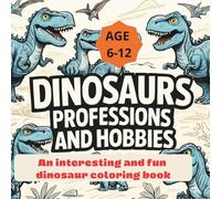 Dinosaurs - Professions And Hobbies.: An Interesting And Fun Dinosaur Coloring Book I Coloring Book For Kids Girls & Boys