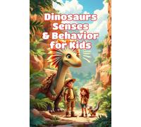 Dinosaurs Senses and Behavior for Kids: How Prehistoric Giants Saw, Heard, Smelled, Hunted, and Survived in the Ancient World (Dinosaurs Basic For Kids)
