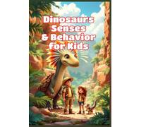 Dinosaurs Senses and Behavior for Kids: How Prehistoric Giants Saw, Heard, Smelled, Hunted, and Survived in the Ancient World (Dinosaurs Basic For Kids)