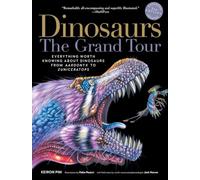 Dinosaurs - The Grand Tour, Second Edition: Everything Worth Knowing about Dinosaurs from Aardonyx to Zuniceratops