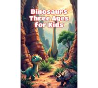 Dinosaurs Three Ages for Kids: Triassic, Jurassic and Cretaceous Periods Explained - Prehistoric Animals, Fossils and Earth Science Ages 6-10 (Dinosaurs Basic For Kids)