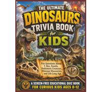 Dinosaurs Trivia Book for Kids: Fun Questions About T. Rex, Fossils, Prehistoric Creatures, Dinosaur Discoveries, and Life Long Ago (Smart Kids Screen Free Trivia Series)