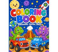 Dinosaurs Trucks Space Coloring Book: Fun and Easy Coloring pages for Kids Ages 2-6 with Cute Dinosaurs, Trucks and Rockets, Planets and Positive Words to Inspire Confidence and Creativity