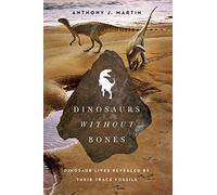 Dinosaurs Without Bones: Dinosaur Lives Revealed by their Trace Fossils