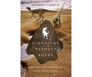 Dinosaurs Without Bones: Dinosaur Lives Revealed by Their Trace Fossils