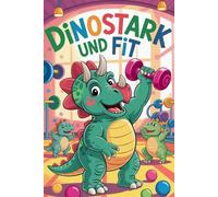 Dinostark und Fit. Dinos im Fitnessstudio - Das starke Malbuch der Mucki-Dinos - Ausmalspaß mit Power. Bodybuilder T-Rex & Co. im Gym - ... Kids. Jurassic Gym - Malbuch für Dino-Fans.