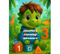 DinoTeo’s Learning Adventure: A Fun-Filled Story and Activity Book to Learn Letters, Numbers, and Shapes with a Friendly Dinosaur