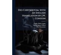 Dio Chrysostom, with an English translation by J.W. Cohoon