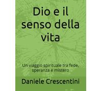 Dio e il senso della vita: Un viaggio spirituale tra fede, speranza e mistero