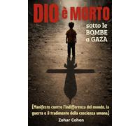 Dio è Morto - Sotto le Bombe a Gaza: Manifesto contro l’indifferenza del mondo, la guerra e il tradimento della coscienza umana