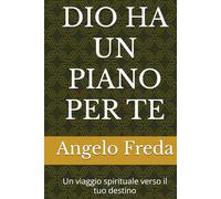 DIO HA UN PIANO PER TE: Un viaggio spirituale verso il tuo destino