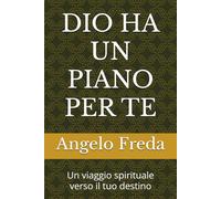 DIO HA UN PIANO PER TE: Un viaggio spirituale verso il tuo destino