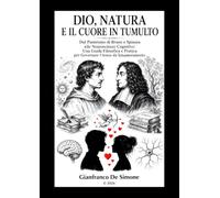 DIO, NATURA E IL CUORE IN TUMULTO: Dal Panteismo di Bruno e Spinoza alle Neuroscienze Cognitive: Una Guida Filosofica e Pratica per Governare l'Ansia ... e Linguaggi delle Nuove Generazioni)
