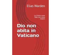 Dio non abita in Vaticano: La Chiesa come fede, non come impero (Contro il Pensiero Unico)