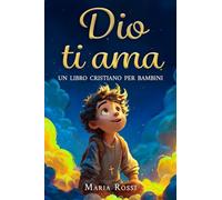 Dio ti ama: Un libro cristiano per bambini: Storie ispiratrici su fede, fiducia in se stessi e amicizia
