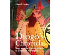 Diogo's Chronicle: Siam in Crisis, From Ayutthaya to Thonburi to Bangkok