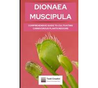 Dionaea Muscipula: Comprehensive Guide to Cultivating Carnivorous Plants Indoors (Plant Cultivation, Botany & Practical Gardening)
