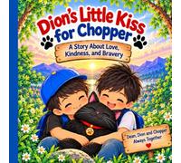 Dion's Little Kiss for Chopper: A Heartwarming Adventure About Love, Kindness, Courage, and the Special Bond Between Kids and Their Cat