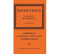 Dionysius: The Epic Fragments: Volume 56 (Cambridge Classical Texts and Commentaries, Series Number 56)
