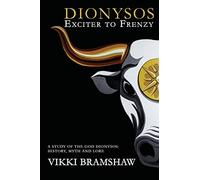 Dionysos Exciter to Frenzy: A study of the God Dionysos history, myth and lore
