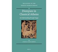 Dionysos in Classical Athens: An Understanding Through Images: 181 (Religions in the Graeco-Roman World)