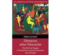Dionysus after Nietzsche: The Birth of Tragedy in Twentieth-Century Literature and Thought (Classics after Antiquity)