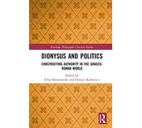 Dionysus and Politics: Constructing Authority in the Graeco-Roman World (Routledge Monographs in Classical Studies)