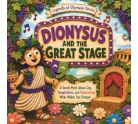Dionysus and the Great Stage: A Greek Myth About Joy, Imagination, and Celebrating What Makes You Unique (Legends of Olympus Series)
