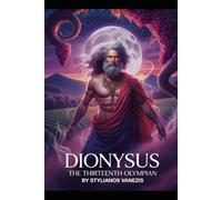 Dionysus: The Thirteenth Olympian: Unveiling the Wild Spirit Beyond the Twelve Gods (Dozen Gr ods Series)