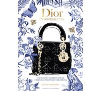 Dior in 50 Objects : The iconic fashion house through its finest creations