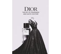 Dior: The Art of Fragrance and Haute Couture