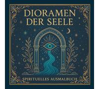 Dioramen der Seele - Kreative Reise in dein Inneres: Ein spirituelles Ausmalbuch für Erwachsene mit mystischen Szenen, Portalen & Energieformen zum Meditieren, Entspannen und Reflektieren