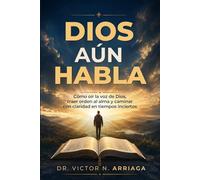 DIOS AÚN HABLA: Cómo escuchar la voz de Dios, ordenar el alma y caminar con claridad en tiempos inciertos