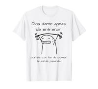 Dios dame ganas de entrenar porque con las de comer te estas T-Shirt