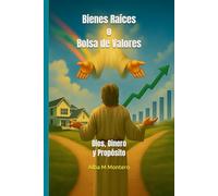 Dios, Dinero y Proposito: Bienes Raíces o Bolsa de Valores? Alcanza el Exito Financiero con Dios como tu Guía