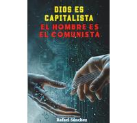 Dios es capitalista, el hombre es el comunista: Hackea tu mentalidad de escasez y reinstala el sistema operativo de la riqueza de Dios (El Código de Dios)