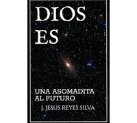 DIOS ES: UNA ASOMADITA AL FUTURO